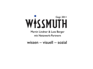 Gegr. 2011




  Martin Lindner & Lutz Berger
    mit Netzwerk-Partnern

wissen – visuell – sozial
 