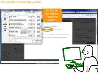 Wie schreibe ich einen Blog-Artikel?


                                       Ein Bild auf
                                        Ein Bild auf
                                       der eigenen
                                        der eigenen
                                        Festplatte
                                         Festplatte
                                          suchen.
                                           suchen.
 