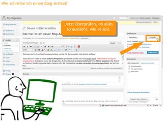 Wie schreibe ich einen Blog-Artikel?




                                  Jetzt überprüfen, ob alles
                                   Jetzt überprüfen, ob alles
                                    so aussieht, wie es soll.
                                     so aussieht, wie es soll.
 