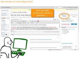 Wie schreibe ich einen Blog-Artikel?



                                          Jetzt entweder
                                           Jetzt entweder
                                       als Entwurf („Draft“)
                                        als Entwurf („Draft“)
                                            speichern ...
                                             speichern ...
 