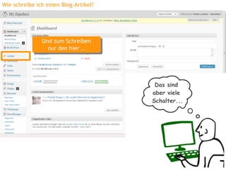 Wie schreibe ich einen Blog-Artikel?




               Und zum Schreiben
               Und zum Schreiben
                 nur den hier ..
                  nur den hier ..




                                        Das sind
                                       aber viele
                                       Schalter...
 
