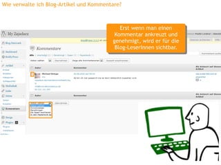 Wie verwalte ich Blog-Artikel und Kommentare?  Erst wenn man einen Kommentar ankreuzt und genehmigt, wird er für die Blog-LeserInnen sichtbar. x 