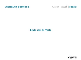 wissmuth portfolio                       wissen | visuell | sozial




                     Ende des 2. Teils
 