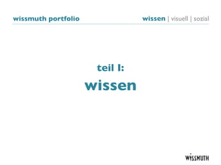 wissmuth portfolio              wissen | visuell | sozial




                      teil I:
                     wissen
 