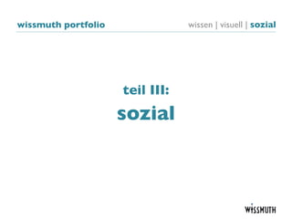 wissmuth portfolio                wissen | visuell | sozial

                            Netzwerk-Medien festigen das soziale
                             Damit viele kleine lebendige Impuls


                     teil III:
                     sozial
 