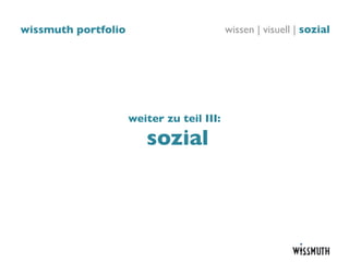 wissmuth portfolio                         wissen | visuell | sozial




                     weiter zu teil III:

                        sozial
 