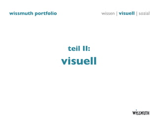 wissmuth portfolio               wissen | visuell | sozial




                      teil II:
                     visuell
 
