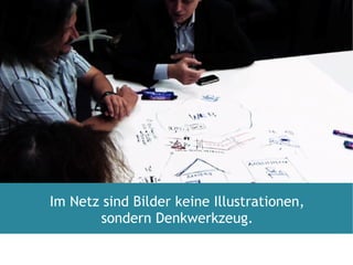 Im Netz sind Bilder keine Illustrationen, sondern Denkwerkzeug. 