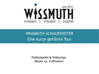 WISSMUTH-SCHAUFENSTER
 Eine kurze geführte Tour



   Fallbeispiele & Videoclips
     (Dauer ca. 6 Minuten)
 