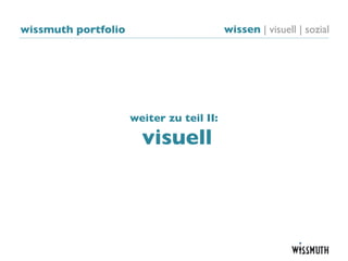 wissmuth portfolio                        wissen | visuell | sozial




                     weiter zu teil II:

                       visuell
 