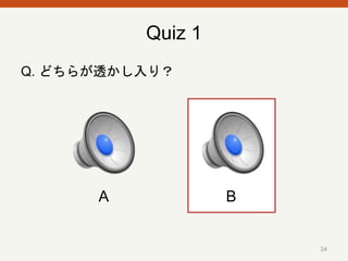 Quiz 1 
Q. どちらが透かし入り？ 
24 
A B 
 
