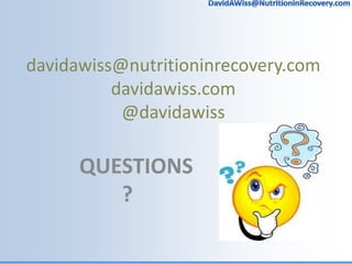davidawiss@nutritioninrecovery.com
davidawiss.com
@davidawiss
QUESTIONS
?
 