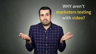 #WistiaFest / @acapland
WHY aren’t
marketers testing
with video?
 