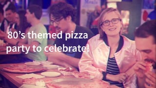 #WistiaFest / @acapland
80’s themed pizza
party to celebrate!
 
