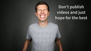 #WistiaFest / @acapland
Don’t embed it and forget it
See Margot de Cunah’s talk
Don’t publish
videos and just
hope for the best
 