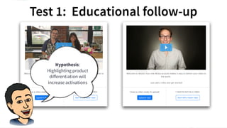 #WistiaFest / @acapland
Test 1: Educational follow-up
Hypothesis:
Highlighting product
diﬀerentiation will
increase activations
 