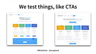 #WistiaFest / @acapland
We test things, like CTAs
 