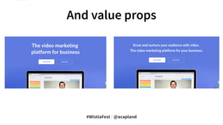 #WistiaFest / @acapland
And value props
 