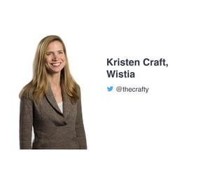 Kristen Craft,
Wistia
@thecrafty
 