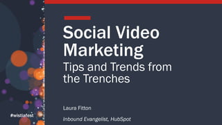 #wistiafest
Social Video
Marketing
Tips and Trends from
the Trenches
Laura Fitton
Inbound Evangelist, HubSpot
 
