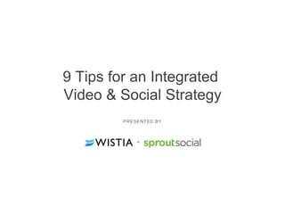 9 Tips for an Integrated
Video & Social Strategy
PRESENTED BY
+
 