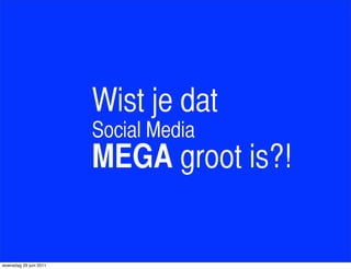 Wist je dat
                        Social Media
                        MEGA groot is?!


woensdag 29 juni 2011
 