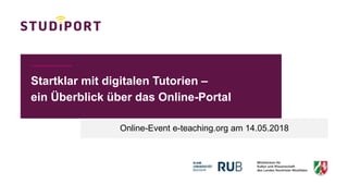 Startklar mit digitalen Tutorien –
ein Überblick über das Online-Portal
Online-Event e-teaching.org am 14.05.2018
 