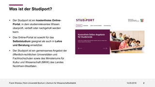 Was ist der Studiport?
 Der Studiport ist ein kostenfreies Online-
Portal, in dem studienrelevantes Wissen
überprüft, ver...