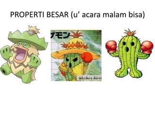 PROPERTI BESAR (u’ acara malam bisa)
 