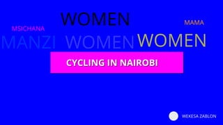 CYCLING IN NAIROBI
WOMEN
WOMENMANZI WOMEN
WEKESA ZABLON
MAMA
MSICHANA
 