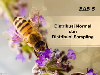Distribusi Normal
dan
Distribusi Sampling
BAB 5
 