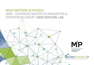 WHAT MATTERS IN FINTECH
AMIE - ADVANCED MASTER IN INNOVATION &
ENTREPRENEURSHIP | NEW VENTURE LAB
 
