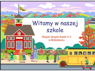 Witamy w naszej szkole Miejski Zespół Szkół nr 2 w Bolesławcu 