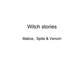 Witch stories Malice,  Spite & Venom 