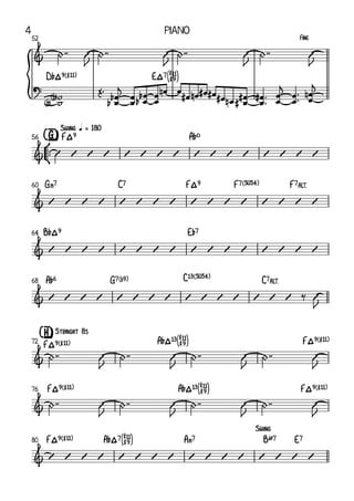 {
52
D¨²9(#11) E²7[åÅ]
°
¢
™
™
F²9 A¨º
Swing	q	=	180
[G]
56
G‹7 C7 F²9 F7(“4) F7½
60
B¨²9 E¨7
64
A¨6 G7(b9) C13(“4) C7½
68
F²9(#11) A¨²13[åÅ] F²9(#11)
Straight	8s
[H]
72
F²9(#11) A¨²13[åÅ] F²9(#11)
76
F²9(#11) A¨²7[åÅ] A‹7 BØ7 E7
Swing
80
&
Fine
?
&
&
&
&
&
&
&
+ ™™ V
J
+ ™™ V
J
+ ™™ V
J
+ ™™ V
J
w
w
<b>
<b>
Œ™
œ
œ
b
b
j
œ
œ œ
œ
b
b œ
œ œ
n œ œ
# œ
n œ
# œ
# œ
# œ
n œ
œ
#
# œ
œ
# ™
™ œ
œ
j
œ
œ ™
™ œ
œ
n
j
V V V V V V V V V V V V V V V V
V V V V V V V V V V V V V V V V
V V V V V V V V V V V V V V V V
V V V V V V V V V V V V V V V ‰ V
J
+ ™™ V
J
+ ™™ V
J
+ ™™ V
J
+ ™™ V
J
+ ™™ V
J
+ ™™ V
J
+ ™™ V
J
+ ™™ V
J
V V V V V V V V V V V V V V V V
Piano
4
 