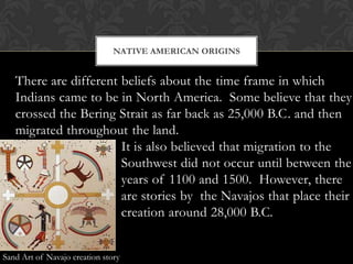 There are different beliefs about the time frame in which Indians came to be in North America.  Some believe that they cro...