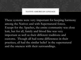These systems were very important for keeping harmony among the Natives and with Supernatural forces.  Except for the Apac...