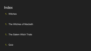 Index
1. Witches
1. The Witches of Macbeth
1. The Salem Witch Trials
1. Quiz
 