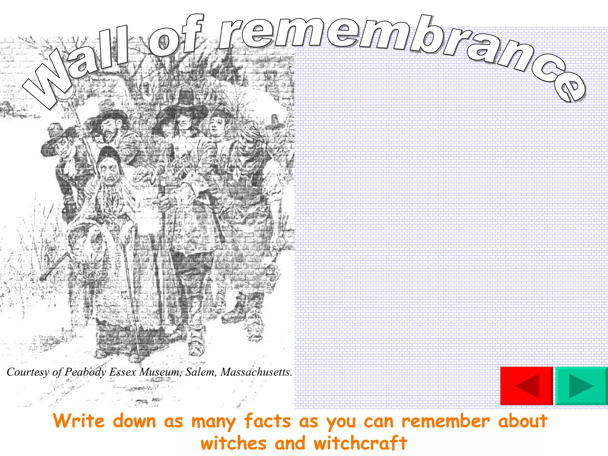 Write down as many facts as you can remember about  witches and witchcraft Wall of remembrance Courtesy of Peabody Essex Museum, Salem, Massachusetts.  