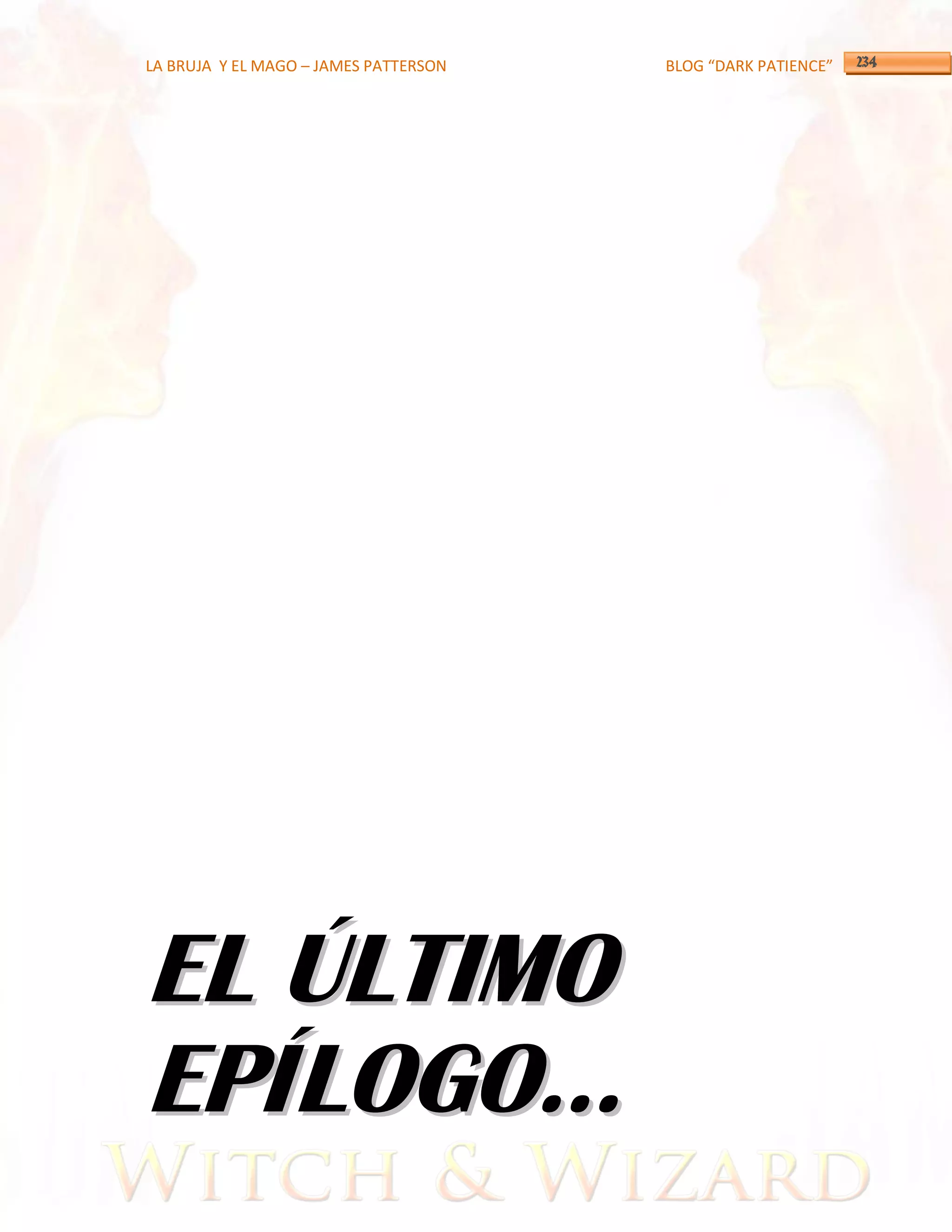 LA BRUJA Y EL MAGO – JAMES PATTERSON   BLOG “DARK PATIENCE”




EL ÚLTIMO
EPÍLOGO…
 