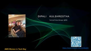 DIPALI KULSHRESTHA
Technical Product Manager @RBS
https://www.linkedin.com/in/dipalik/
AWS Women in Tech Day
 