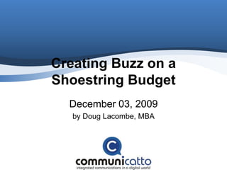 Creating Buzz on a Shoestring Budget December 03, 2009 by Doug Lacombe, MBA 