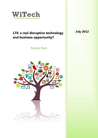 July 2012
LTE: a real disruptive technology
and business opportunity?


           Review Pack
 