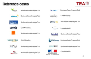 Reference cases
          Business Case Analysis Tool                                      Business Case Analysis Tool


          Business Case Analysis Tool                                      Cost Modeling



          Business Case Analysis Tool                                      Business Case Analysis Tool



          Cost Modeling                                                    Cost Modeling


          Business Case Analysis Tool                                      Business Case Analysis Tool



          Cost Modeling                                                    Business Case Analysis Tool



          Business Case Analysis Tool                                      Business Case Analysis Tool


                                                                           Cost Modeling
          Business Case Analysis Tool
                                        PREFECTURE DE LA REGION BRETAGNE

                                                                                                         19
 