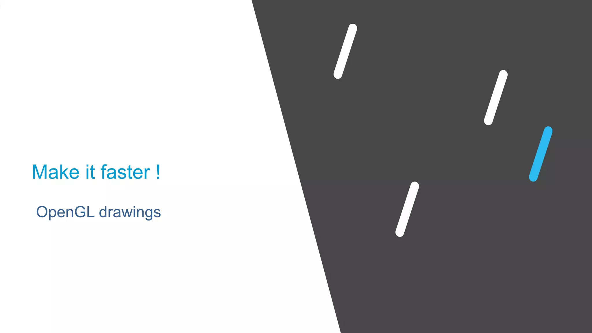 OpenGL drawings
Make it faster !
 