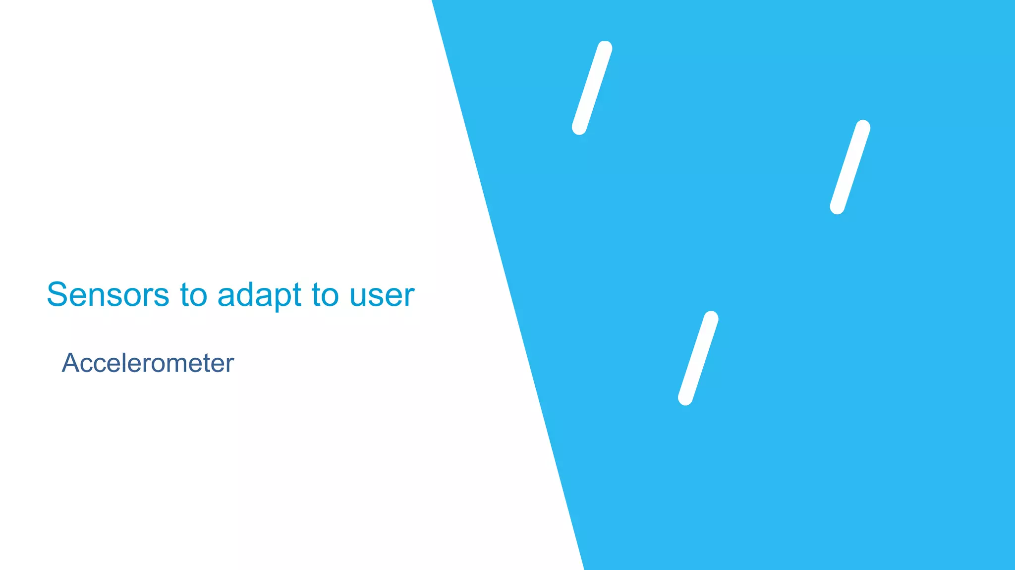 Polishing with effects
Accelerometer
Sensors to adapt to user
 