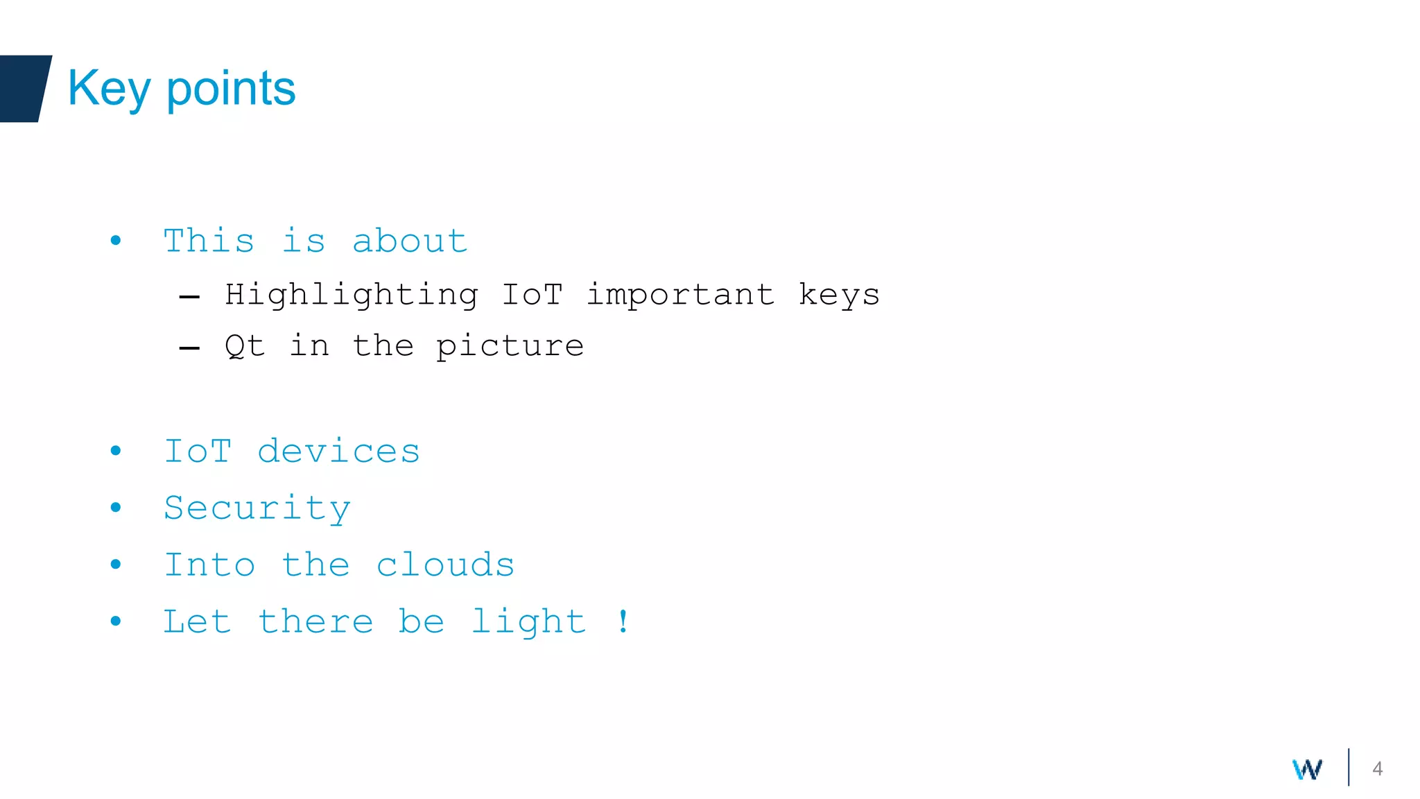 4
Key points
Your own components
• This is about
– Highlighting IoT important keys
– Qt in the picture
• IoT devices
• Security
• Into the clouds
• Let there be light !
 