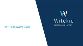 IoT : The Alarm Clock
 
