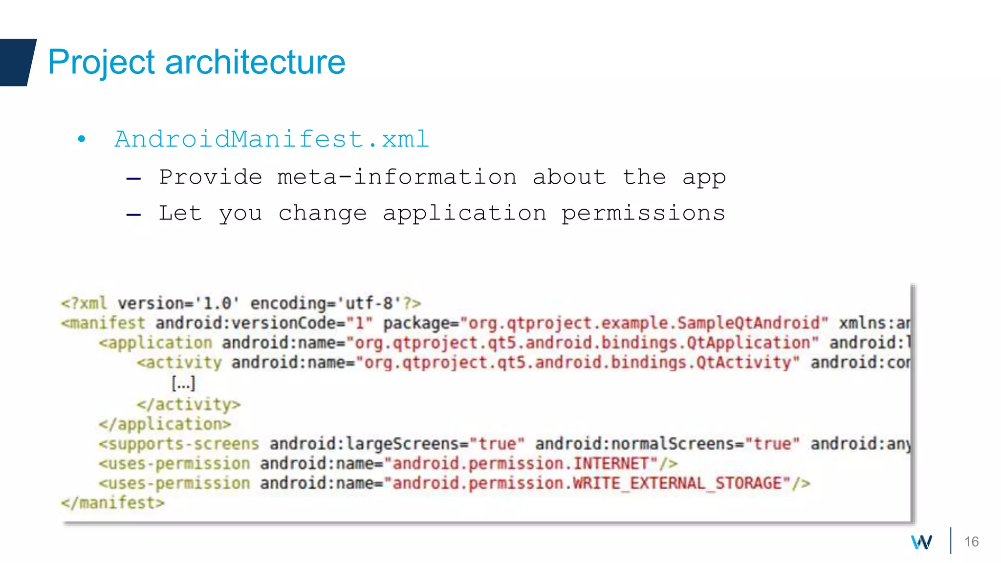 16
Project architecture
• AndroidManifest.xml
– Provide meta-information about the app
– Let you change application permissions
 