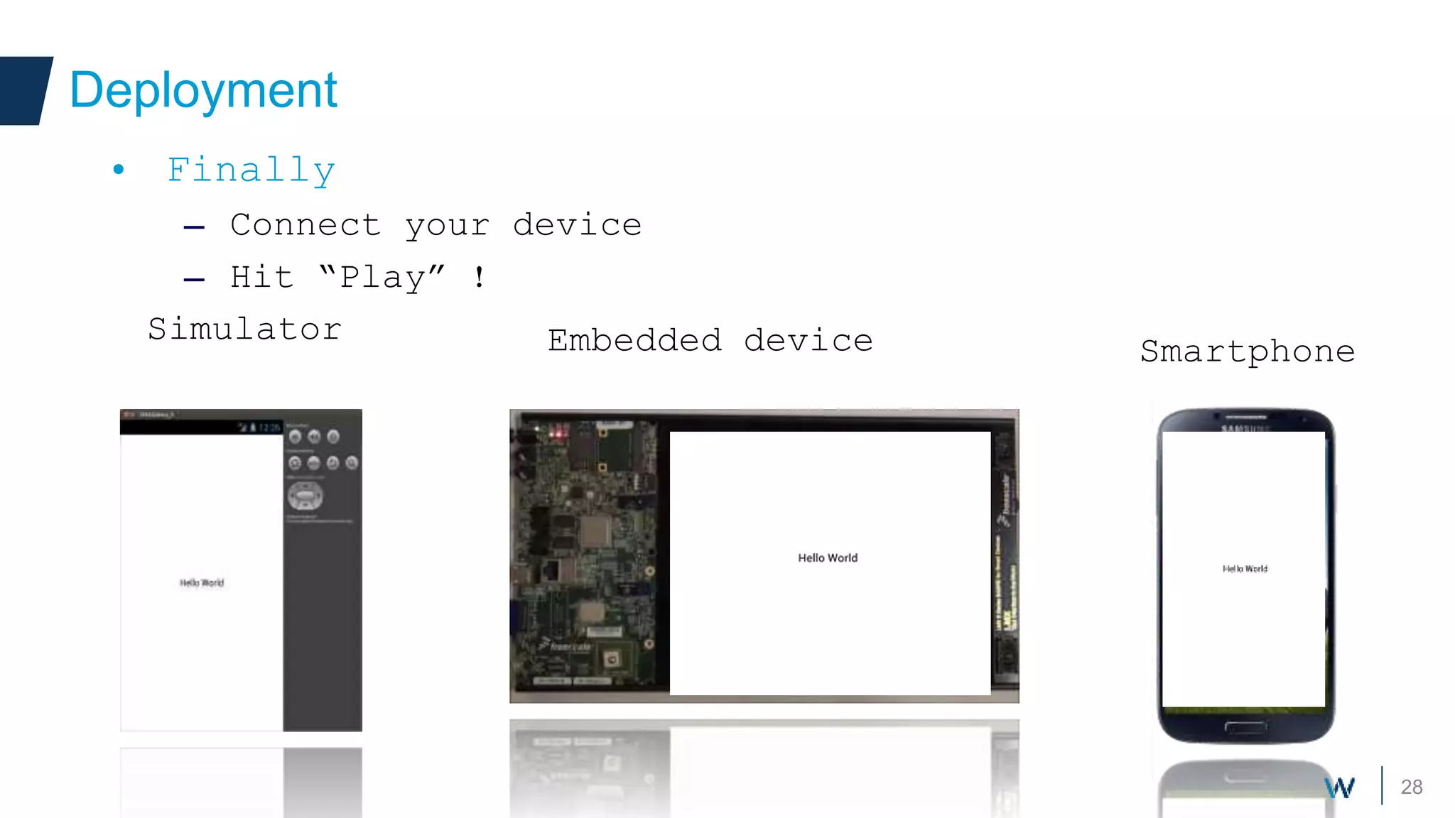 28
Deployment
• Finally
– Connect your device
– Hit “Play” !
Embedded device Smartphone
Simulator
 